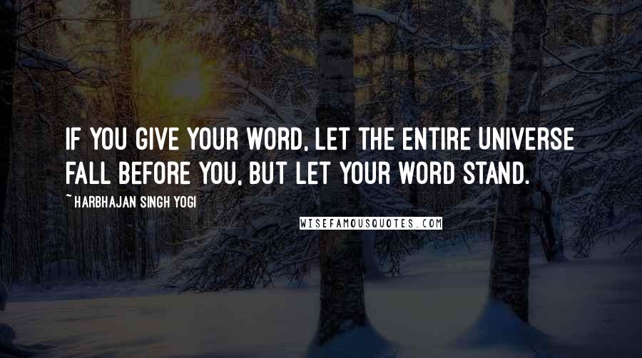 Harbhajan Singh Yogi quotes: If you give your word, let the entire Universe fall before you, but let your word stand.