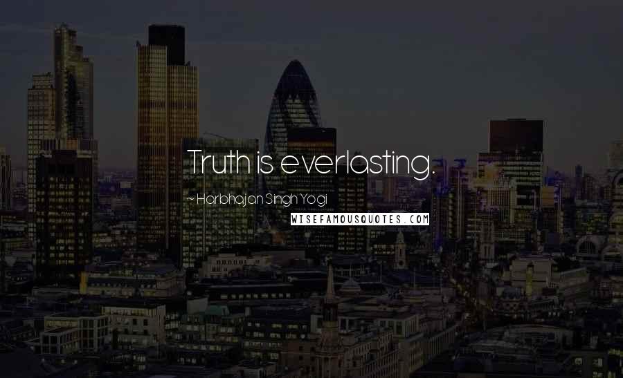 Harbhajan Singh Yogi quotes: Truth is everlasting. Harbhajan Singh Yogi quotes: Truth is everlasting.
