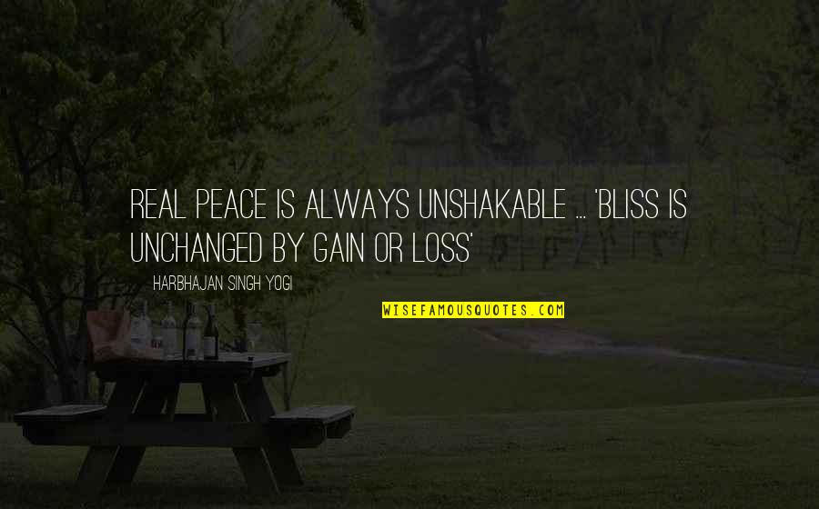 Harbhajan Yogi Quotes By Harbhajan Singh Yogi: REAL Peace is always unshakable ... 'Bliss is