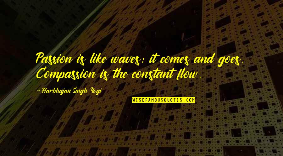 Harbhajan Yogi Quotes By Harbhajan Singh Yogi: Passion is like waves; it comes and goes.