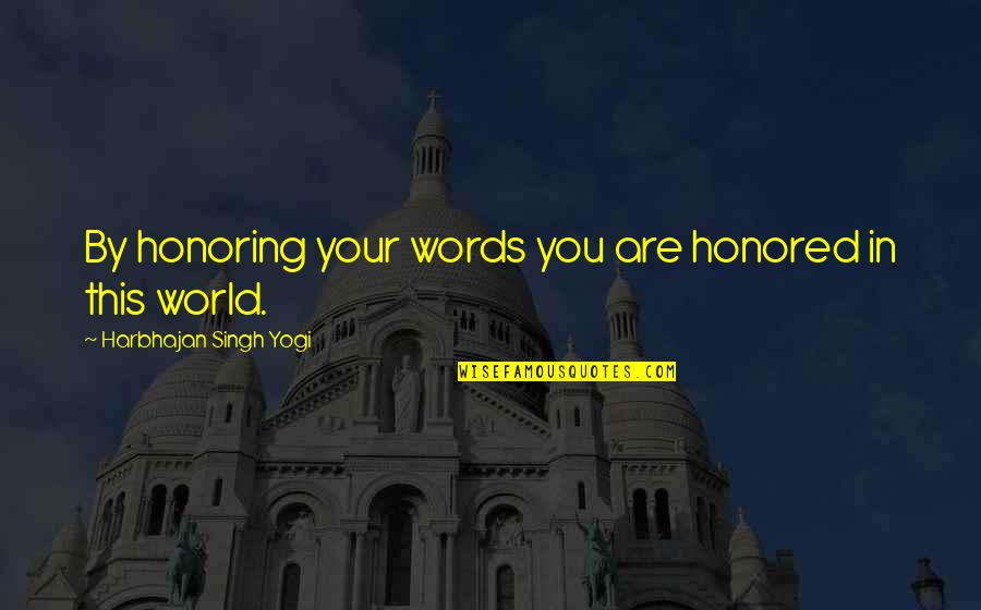 Harbhajan Yogi Quotes By Harbhajan Singh Yogi: By honoring your words you are honored in