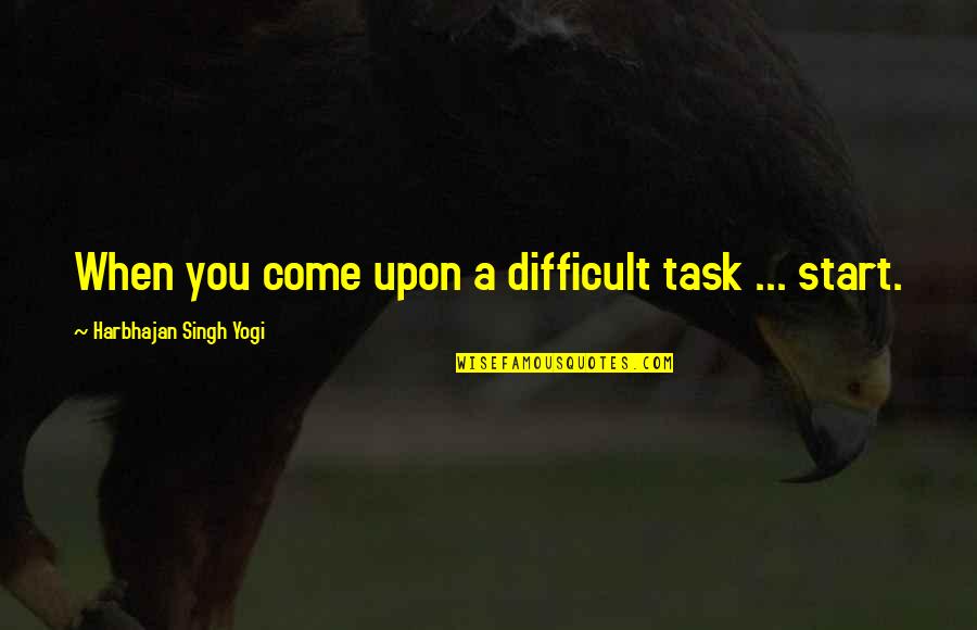 Harbhajan Yogi Quotes By Harbhajan Singh Yogi: When you come upon a difficult task ...