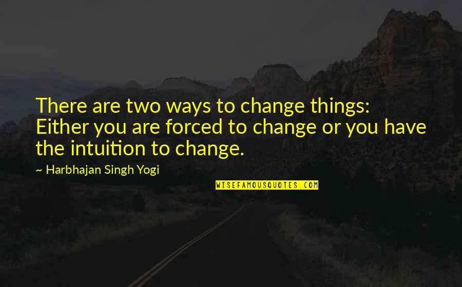 Harbhajan Yogi Quotes By Harbhajan Singh Yogi: There are two ways to change things: Either