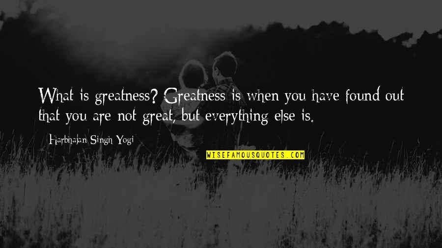 Harbhajan Yogi Quotes By Harbhajan Singh Yogi: What is greatness? Greatness is when you have