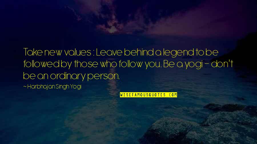 Harbhajan Yogi Quotes By Harbhajan Singh Yogi: Take new values : Leave behind a legend