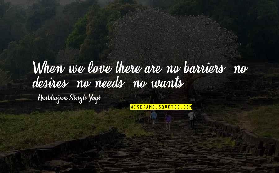 Harbhajan Yogi Quotes By Harbhajan Singh Yogi: When we love there are no barriers, no