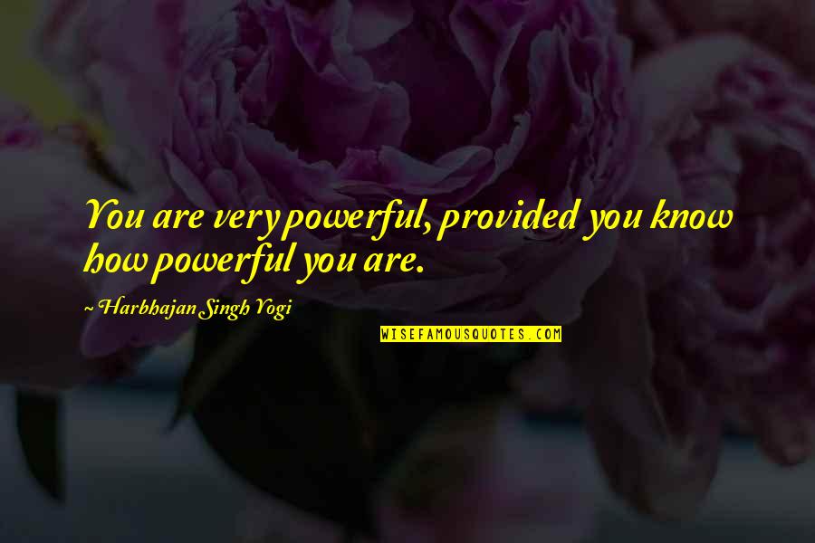 Harbhajan Yogi Quotes By Harbhajan Singh Yogi: You are very powerful, provided you know how