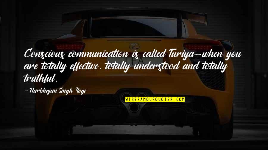 Harbhajan Yogi Quotes By Harbhajan Singh Yogi: Conscious communication is called Turiya-when you are totally