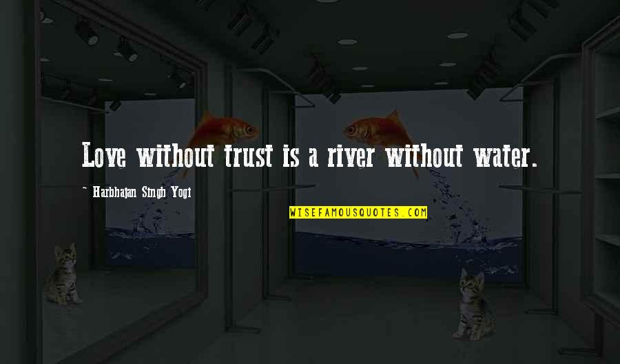 Harbhajan Yogi Quotes By Harbhajan Singh Yogi: Love without trust is a river without water.