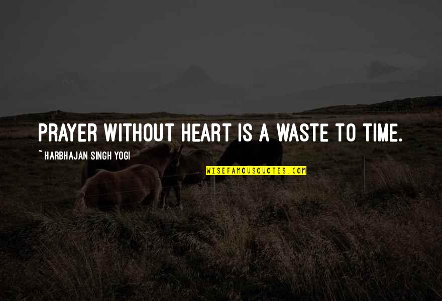 Harbhajan Yogi Quotes By Harbhajan Singh Yogi: Prayer without heart is a waste to time.