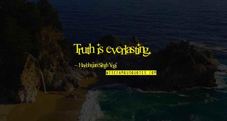 Harbhajan Yogi Quotes By Harbhajan Singh Yogi: Truth is everlasting.