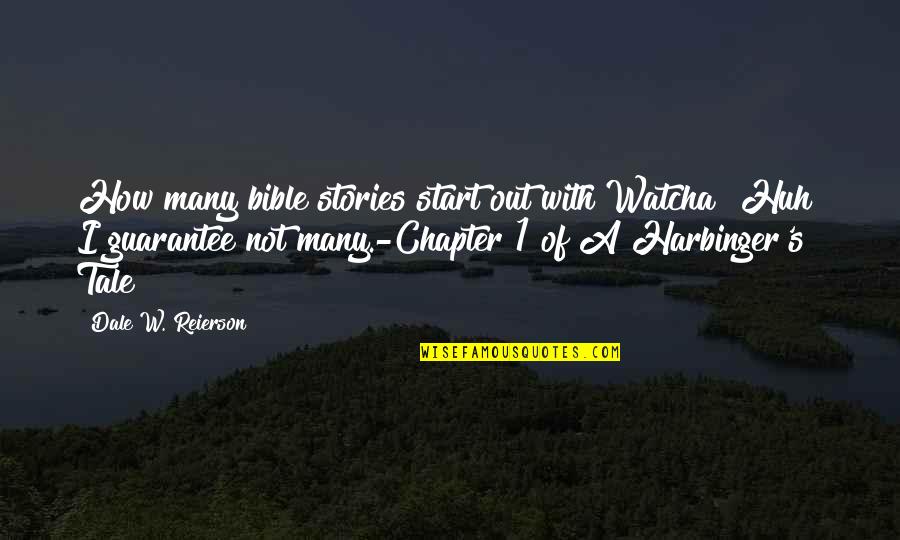 Harbinger Quotes By Dale W. Reierson: How many bible stories start out with Watcha?