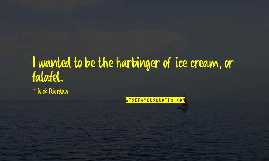 Harbinger Quotes By Rick Riordan: I wanted to be the harbinger of ice