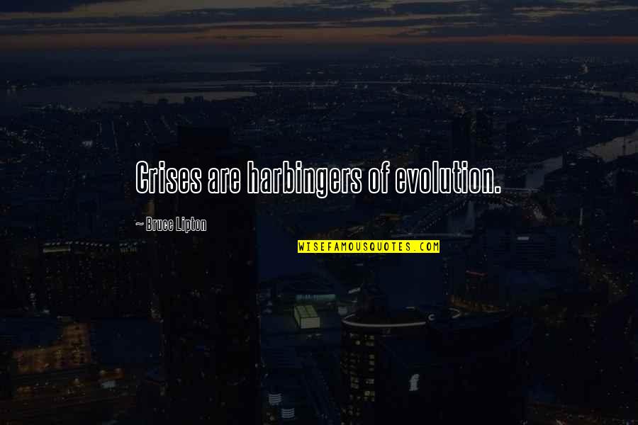 Harbingers Quotes By Bruce Lipton: Crises are harbingers of evolution.