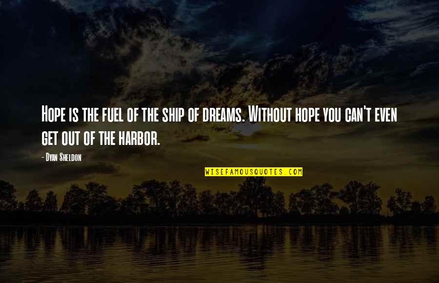 Harbor Quotes By Dyan Sheldon: Hope is the fuel of the ship of