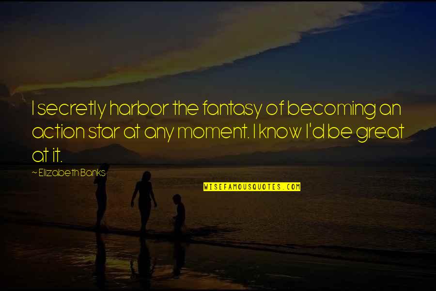 Harbor Quotes By Elizabeth Banks: I secretly harbor the fantasy of becoming an