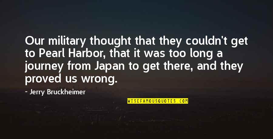 Harbor Quotes By Jerry Bruckheimer: Our military thought that they couldn't get to