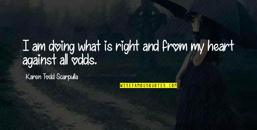 Harbored Def Quotes By Karen Todd Scarpulla: I am doing what is right and from Harbored Def Quotes By Karen Todd Scarpulla: I am doing what is right and from