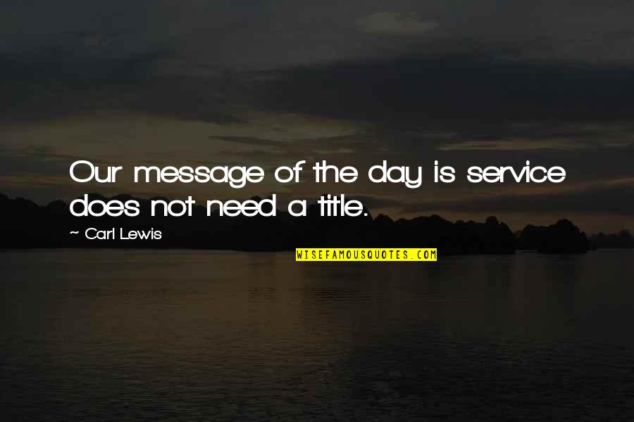Harbored Synonym Quotes By Carl Lewis: Our message of the day is service does