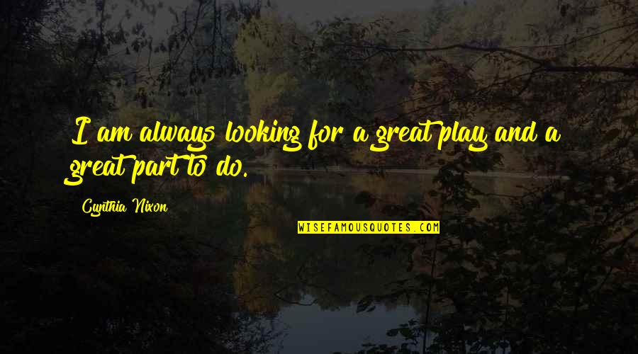 Harborers Dictionary Quotes By Cynthia Nixon: I am always looking for a great play