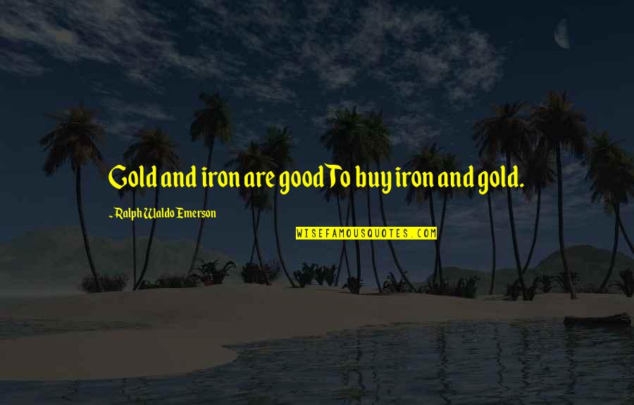Harborers Dictionary Quotes By Ralph Waldo Emerson: Gold and iron are good To buy iron