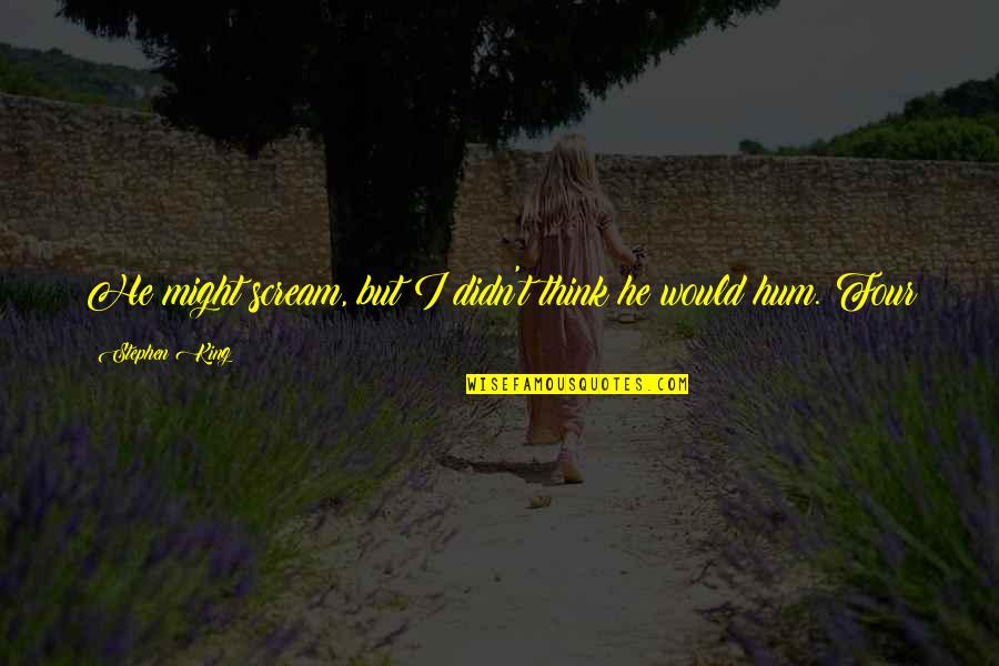 Harboring Anger Quotes By Stephen King: He might scream, but I didn't think he Harboring Anger Quotes By Stephen King: He might scream, but I didn't think he