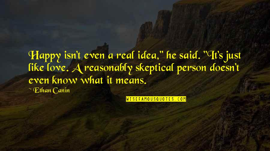 Harboring Feelings Quotes By Ethan Canin: Happy isn't even a real idea," he said.