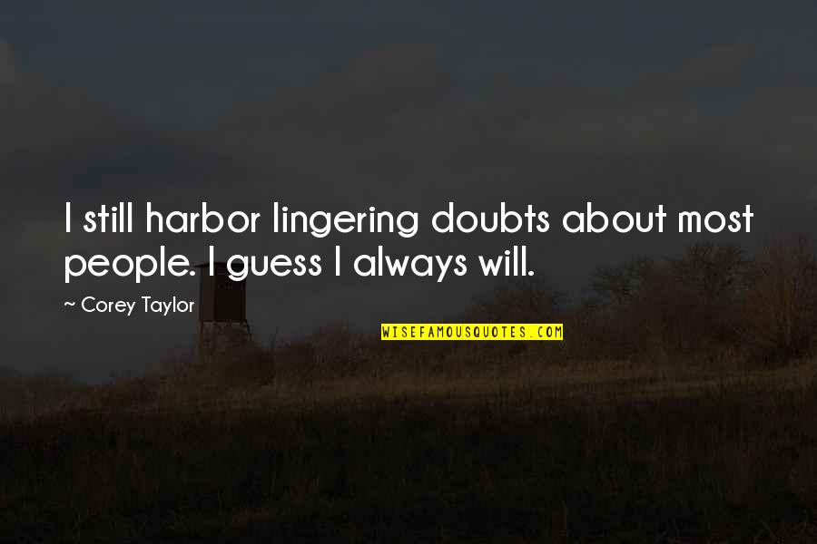 Harbors Quotes By Corey Taylor: I still harbor lingering doubts about most people.