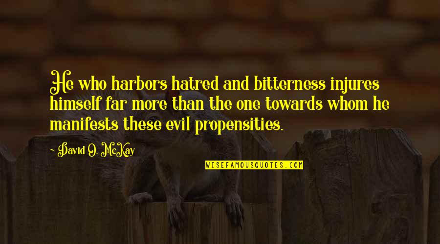 Harbors Quotes By David O. McKay: He who harbors hatred and bitterness injures himself