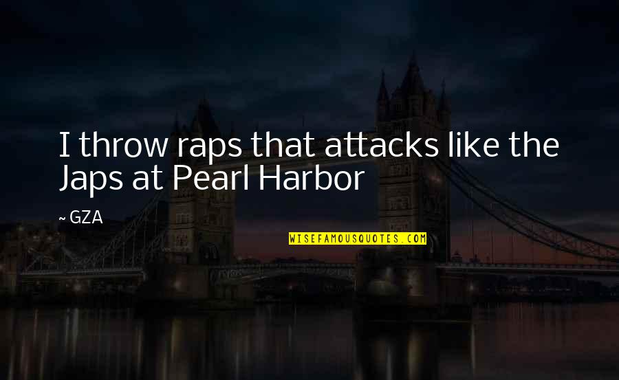 Harbors Quotes By GZA: I throw raps that attacks like the Japs