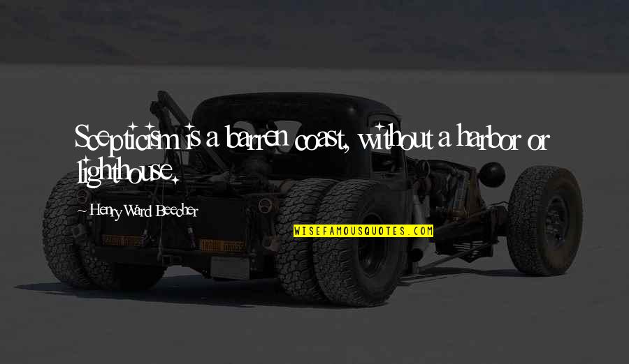 Harbors Quotes By Henry Ward Beecher: Scepticism is a barren coast, without a harbor