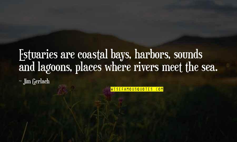 Harbors Quotes By Jim Gerlach: Estuaries are coastal bays, harbors, sounds and lagoons,