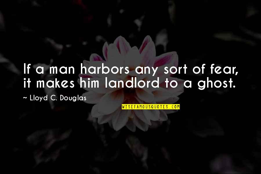 Harbors Quotes By Lloyd C. Douglas: If a man harbors any sort of fear,