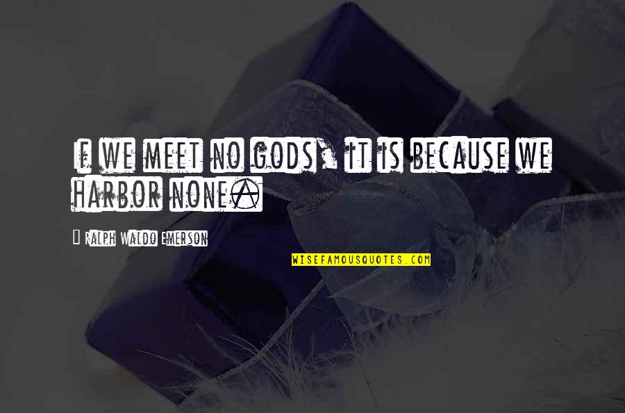 Harbors Quotes By Ralph Waldo Emerson: If we meet no gods, it is because