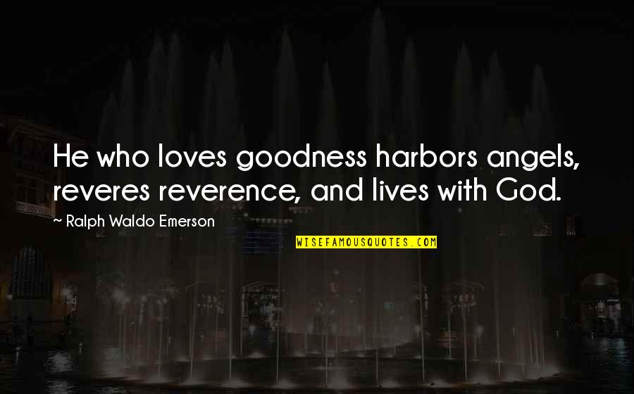 Harbors Quotes By Ralph Waldo Emerson: He who loves goodness harbors angels, reveres reverence,