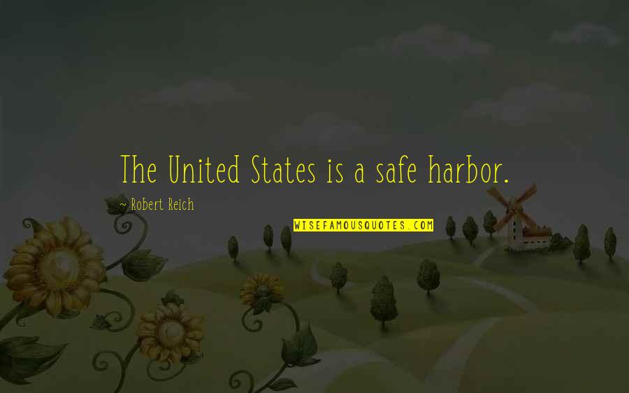 Harbors Quotes By Robert Reich: The United States is a safe harbor.