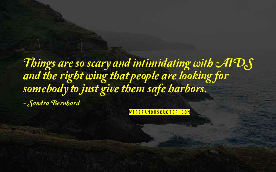 Harbors Quotes By Sandra Bernhard: Things are so scary and intimidating with AIDS