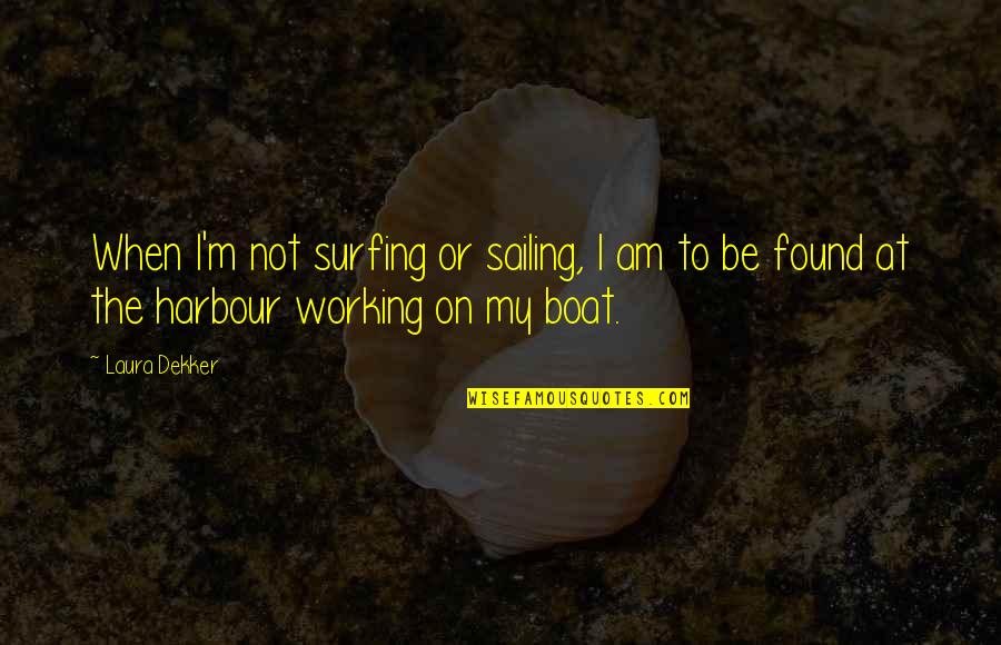 Harbour Quotes By Laura Dekker: When I'm not surfing or sailing, I am
