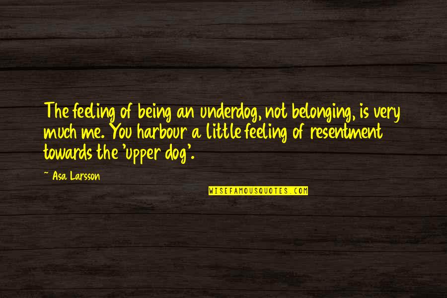 Harbour's Quotes By Asa Larsson: The feeling of being an underdog, not belonging,