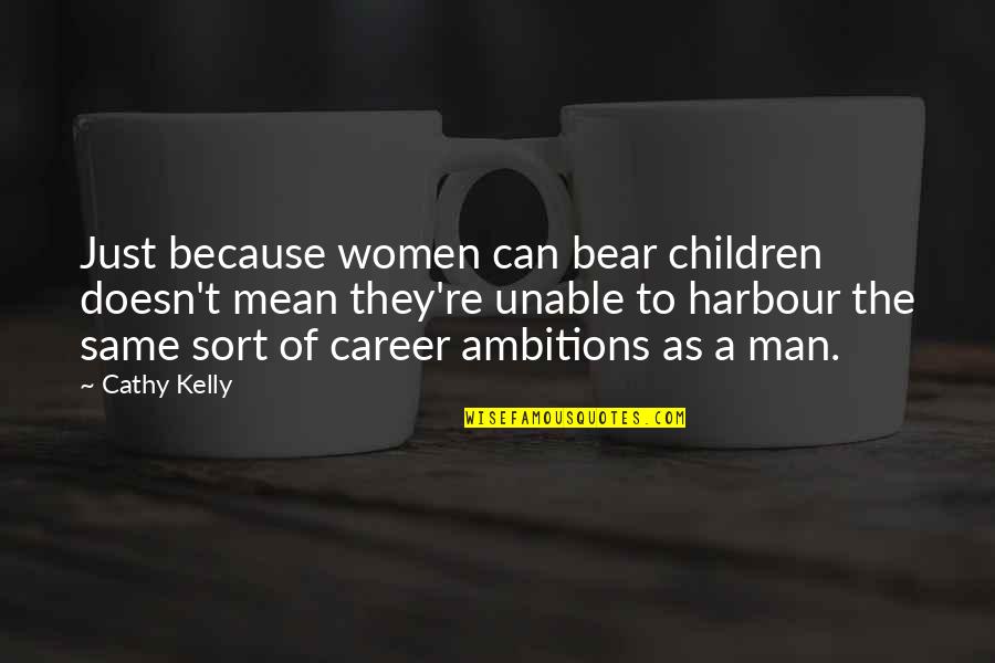 Harbour's Quotes By Cathy Kelly: Just because women can bear children doesn't mean