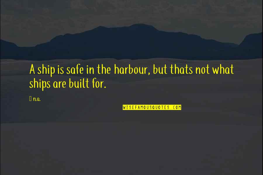 Harbour's Quotes By N.a.: A ship is safe in the harbour, but