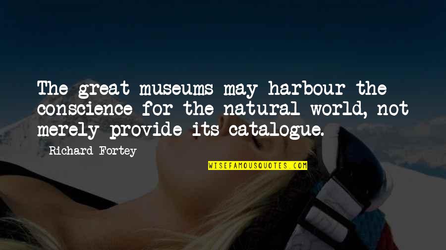 Harbour's Quotes By Richard Fortey: The great museums may harbour the conscience for
