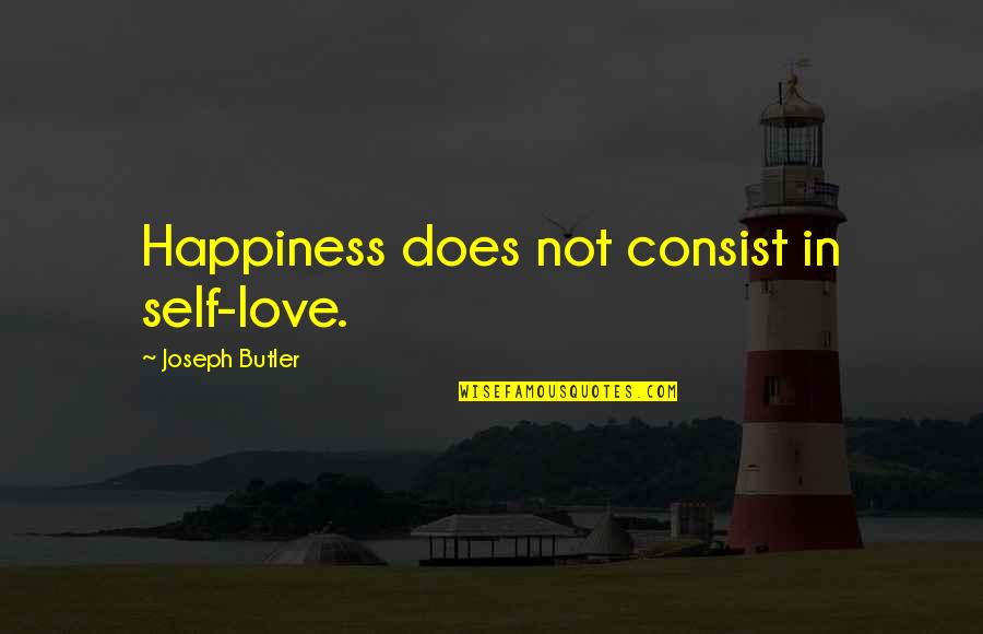 Harbourville Cottages Quotes By Joseph Butler: Happiness does not consist in self-love.