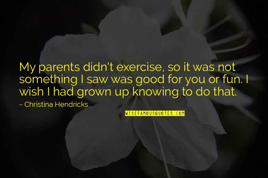 Harbron Electric Quotes By Christina Hendricks: My parents didn't exercise, so it was not