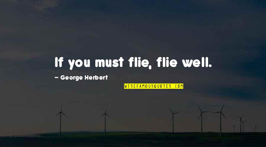 Harbron Recruitment Quotes By George Herbert: If you must flie, flie well.