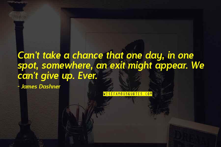 Harcadium Quotes By James Dashner: Can't take a chance that one day, in Harcadium Quotes By James Dashner: Can't take a chance that one day, in