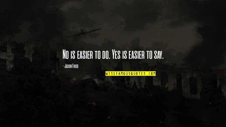 Harcas Quotes By Jason Fried: No is easier to do. Yes is easier Harcas Quotes By Jason Fried: No is easier to do. Yes is easier