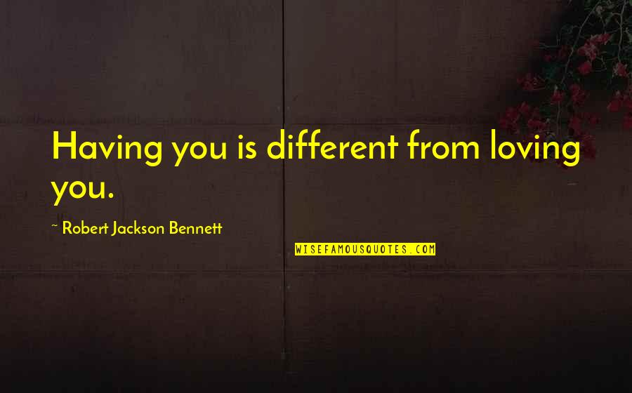 Harcatius Quotes By Robert Jackson Bennett: Having you is different from loving you.