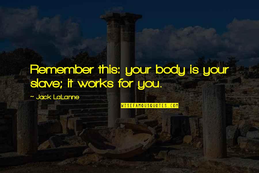 Harckocsik Quotes By Jack LaLanne: Remember this: your body is your slave; it