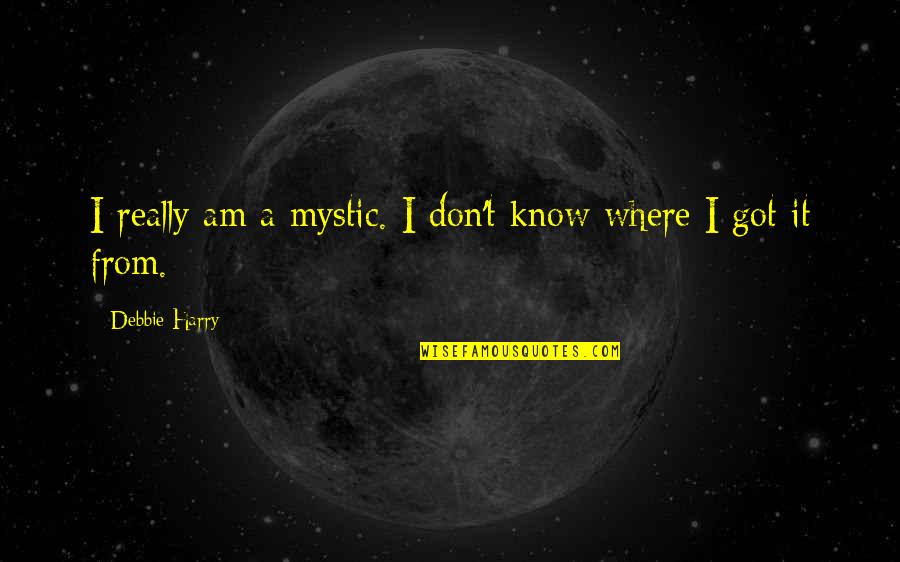Harcolj Idezet Quotes By Debbie Harry: I really am a mystic. I don't know